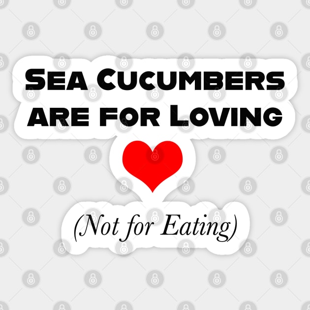 Sea Cucumbers are for Loving (Not for Eating) Sticker by seacucumber